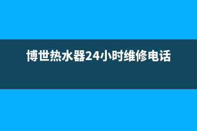 博世热水器24小时服务电话(2023更新)24小时上门服务电话号码(博世热水器24小时维修电话)