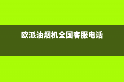 欧派油烟机全国深化服务电话号码2023已更新(今日/更新)全国统一厂家24小时客户服务预约400电话(欧派油烟机全国客服电话)