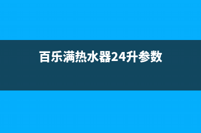 百乐满热水器24小时服务热线(今日/更新)全国统一厂家24小时上门维修服务(百乐满热水器24升参数)