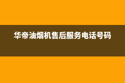 华帝油烟机售后维修服务电话号码(总部/更新)售后服务人工受理(华帝油烟机售后服务电话号码)