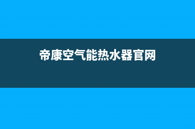 帝康空气能热水器售后维修电话(总部/更新)售后服务网点24小时(帝康空气能热水器官网)