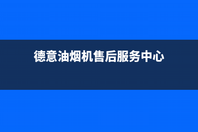 德意油烟机售后服务维修电话(400已更新)售后服务24小时电话(德意油烟机售后服务中心)