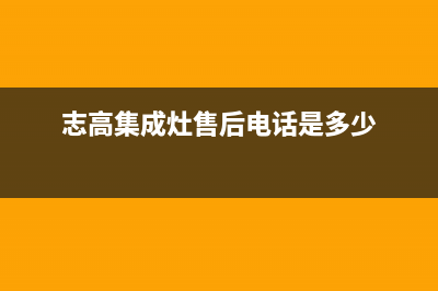 志高集成灶售后维修电话(400已更新)售后服务中心(志高集成灶售后电话是多少)