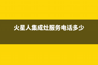 火星人集成灶服务24小时热线2023已更新全国统一厂家24小时技术支持服务热线(火星人集成灶服务电话多少)