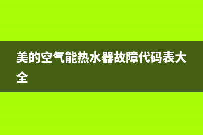 美的空气能热水器服务电话24小时(总部/更新)售后服务网点24小时400服务电话(美的空气能热水器故障代码表大全)