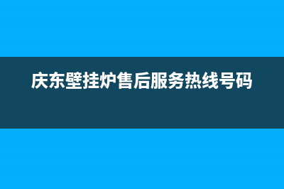 庆东壁挂炉售后维修电话(400已更新)维修售后服务长沙(庆东壁挂炉售后服务热线号码)