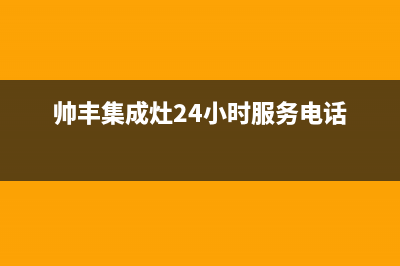 帅丰集成灶24小时售后(总部/更新)售后400网点电话(帅丰集成灶24小时服务电话)