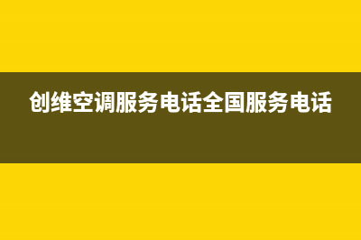 创维空调服务电话24小时2023已更新售后服务网点24小时人工客服热线(创维空调服务电话全国服务电话)