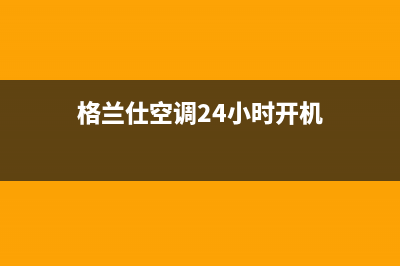 格兰仕空调24小时服务电话(400已更新)售后服务网点电话(格兰仕空调24小时开机)