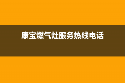 康宝燃气灶服务24小时热线(2023更新)售后服务电话(康宝燃气灶服务热线电话)