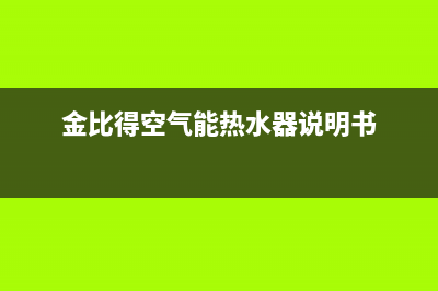 金比得空气能热水器售后服务电话(2023更新)售后服务受理专线(金比得空气能热水器说明书)