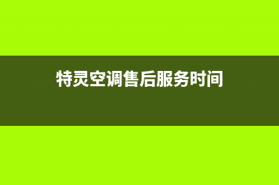 特灵空调售后服务电话2023已更新售后服务网点400客服电话(特灵空调售后服务时间)