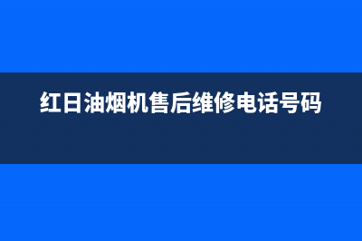 红日油烟机售后维修电话号码(400已更新)全国统一服务号码多少(红日油烟机售后维修电话号码)