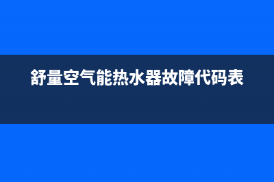 舒量空气能热水器售后服务电话2023已更新售后服务电话(舒量空气能热水器故障代码表)