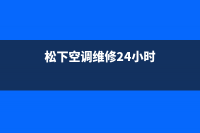 松下空调维修24小时上门服务电话2023已更新售后服务网点专线(松下空调维修24小时)