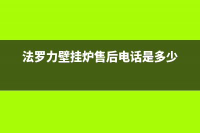 法罗力壁挂炉售后维修电话(总部/更新)全国售后电话(法罗力壁挂炉售后电话是多少)