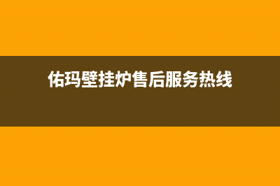 佑玛壁挂炉售后维修电话2023已更新全国服务热线(佑玛壁挂炉售后服务热线)