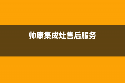 帅康集成灶服务24小时热线电话(400已更新)售后服务网点人工400(帅康集成灶售后服务)