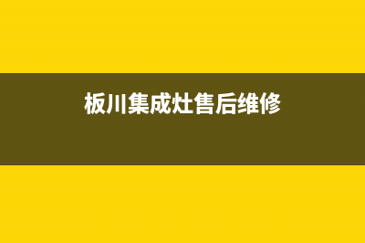 板川集成灶售后维修电话2023已更新售后24小时厂家客服电话(板川集成灶售后维修)