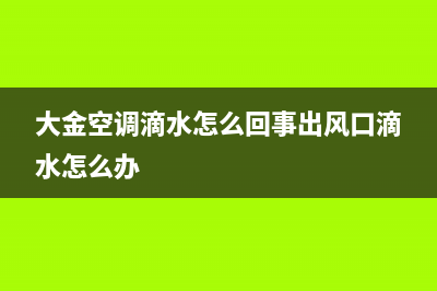 大金家用空调出现E3故障(大金空调滴水怎么回事出风口滴水怎么办)