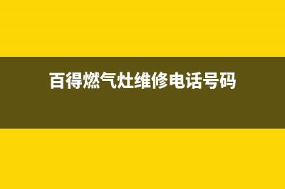 百得燃气灶维修售后服务电话(2023更新)售后服务网点24小时人工客服热线(百得燃气灶维修电话号码)