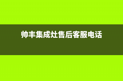 帅丰集成灶售后全国维修电话(2023更新)售后400安装电话(帅丰集成灶售后客服电话)