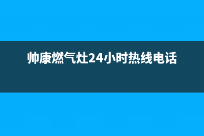 帅康燃气灶24小时服务热线电话2023已更新全国统一厂家24小时上门维修服务(帅康燃气灶24小时热线电话)