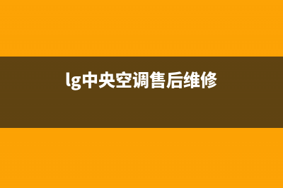 LG中央空调售后维修电话2023已更新售后服务网点受理(lg中央空调售后维修)