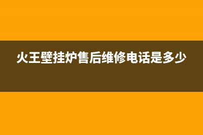 火王壁挂炉售后维修电话2023已更新(今日/更新)全国服务电话(火王壁挂炉售后维修电话是多少)