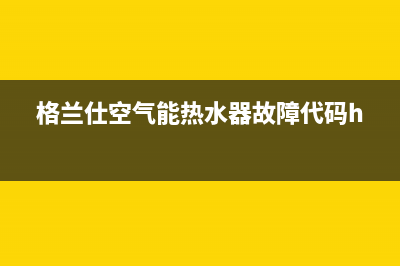 格兰仕空气能售后电话24小时2023已更新售后400网点电话(格兰仕空气能热水器故障代码h2)