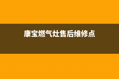 康宝燃气灶售后服务热线电话2023已更新售后400人工电话(康宝燃气灶售后维修点)