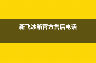 新飞冰箱售后电话24小时2023已更新售后24小时厂家在线服务(新飞冰箱官方售后电话)