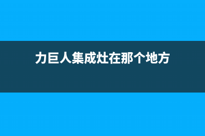 力巨人集成灶售后维修电话(总部/更新)售后400总部电话(力巨人集成灶在那个地方)