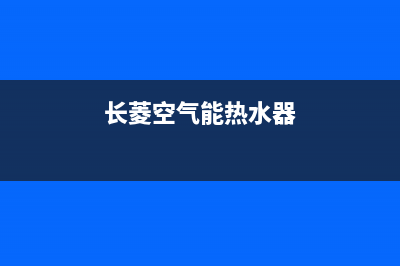 长菱空气能热水器售后维修电话2023已更新售后服务网点服务预约(长菱空气能热水器)