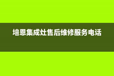 培恩集成灶售后维修电话(2023更新)售后服务24小时400(培恩集成灶售后维修服务电话)