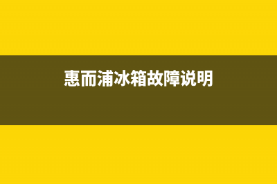 惠而浦冰箱服务24小时热线电话(2023更新)全国统一厂家24h报修电话(惠而浦冰箱故障说明)