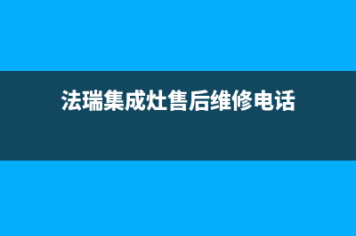 法瑞集成灶售后维修电话(2023更新)售后服务网点24小时服务预约(法瑞集成灶售后维修电话)