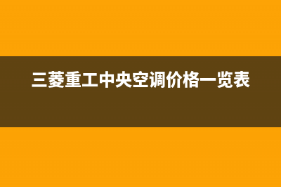 三菱重工中央空调24小时服务电话2023已更新售后全国维修电话号码(三菱重工中央空调价格一览表)