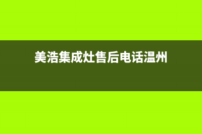 美浩集成灶售后维修服务电话(2023更新)全国统一服务号码多少(美浩集成灶售后电话温州)