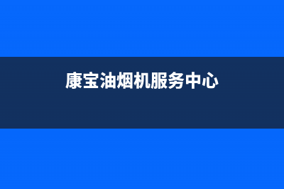 康宝油烟机服务24小时热线(400已更新)售后服务24小时网点电话(康宝油烟机服务中心)