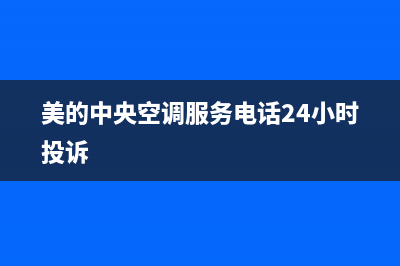 美的中央空调服务电话24小时2023已更新售后维修服务电话(美的中央空调服务电话24小时投诉)