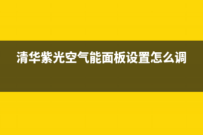 清华紫光空气能热水器售后维修电话(总部/更新)售后服务24小时电话(清华紫光空气能面板设置怎么调)