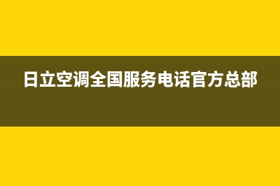 日立空调全国服务电话(总部/更新)售后服务网点24小时服务预约(日立空调全国服务电话官方总部)