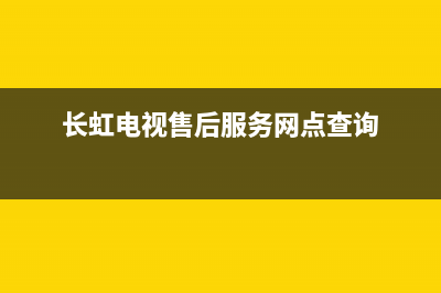 长虹电视售后服务电话(400已更新)售后400官网电话(长虹电视售后服务网点查询)