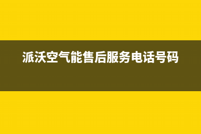 派沃空气能售后电话(400已更新)售后服务热线(派沃空气能售后服务电话号码)