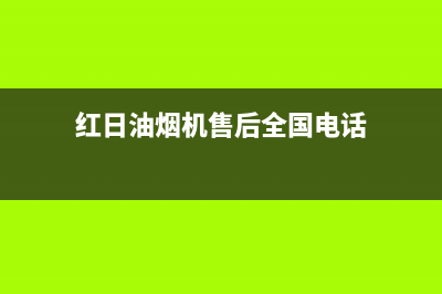 红日油烟机售后维修电话号码(2023更新)全国统一客服24小时服务预约(红日油烟机售后全国电话)