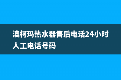 澳柯玛热水器售后服务电话(今日/更新)售后服务网点专线(澳柯玛热水器售后电话24小时人工电话号码)