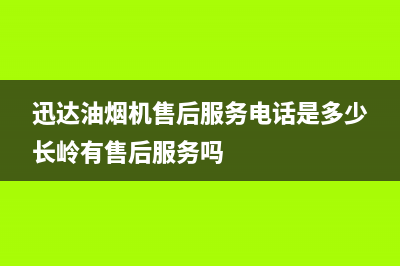 迅达油烟机售后服务电话(总部/更新)售后400中心电话(迅达油烟机售后服务电话是多少长岭有售后服务吗)