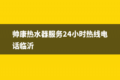 帅康热水器服务24小时热线(400已更新)售后服务受理中心(帅康热水器服务24小时热线电话临沂)