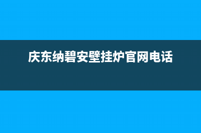 庆东纳碧安壁挂炉售后电话(400已更新)24小时热线电话(庆东纳碧安壁挂炉官网电话)